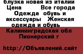 блузка новая из италии › Цена ­ 400 - Все города Одежда, обувь и аксессуары » Женская одежда и обувь   . Калининградская обл.,Пионерский г.